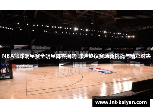 NBA篮球明星赛全明星阵容揭晓 球迷热议赛场新挑战与精彩对决